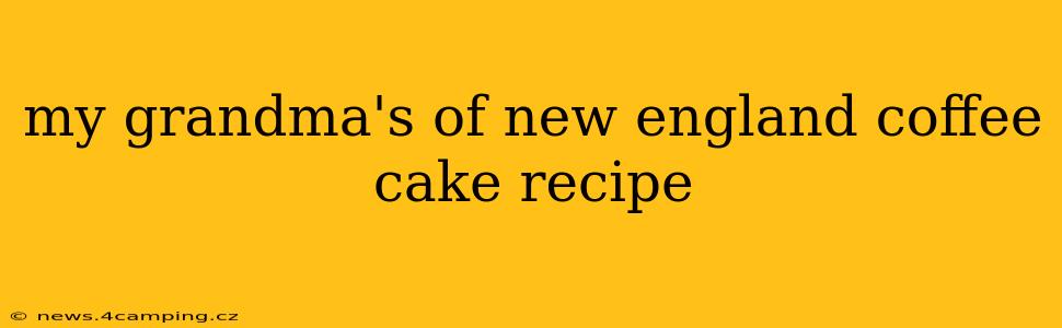 my grandma's of new england coffee cake recipe