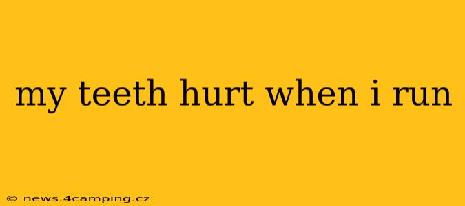 my teeth hurt when i run