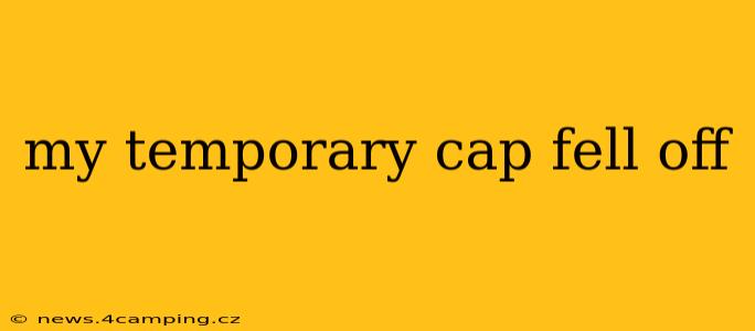 my temporary cap fell off