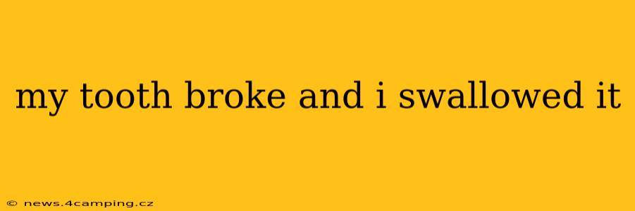 my tooth broke and i swallowed it