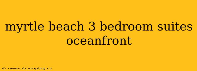 myrtle beach 3 bedroom suites oceanfront