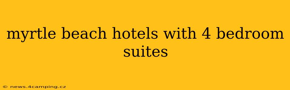 myrtle beach hotels with 4 bedroom suites