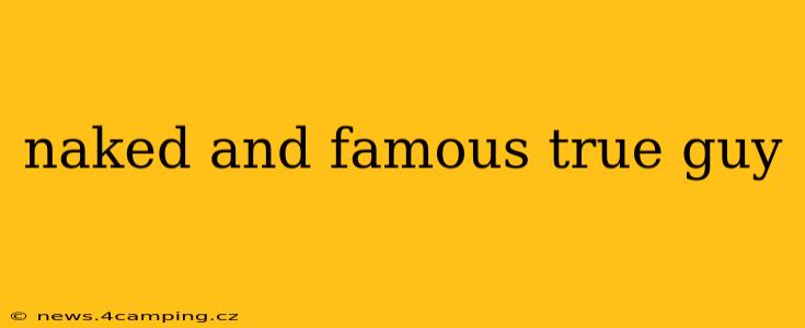 naked and famous true guy