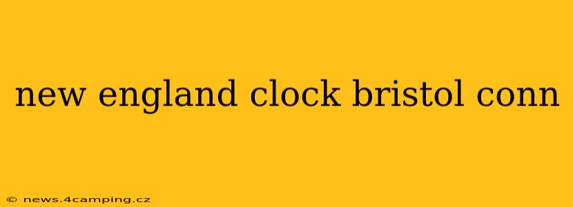 new england clock bristol conn