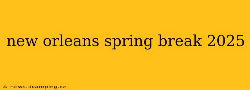 new orleans spring break 2025