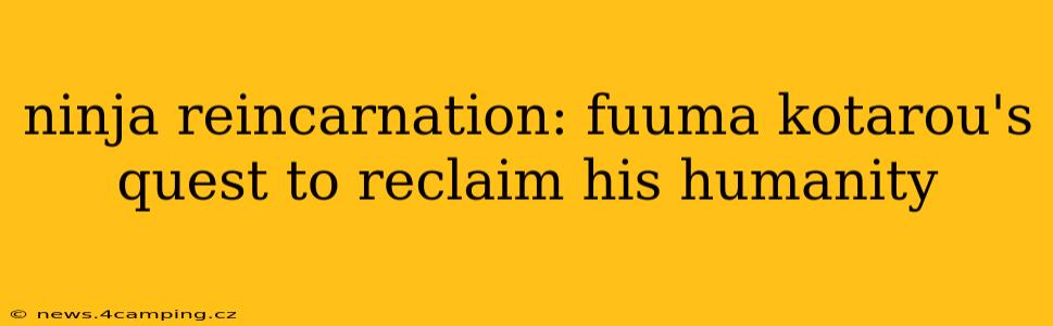 ninja reincarnation: fuuma kotarou's quest to reclaim his humanity