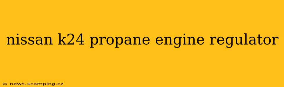 nissan k24 propane engine regulator