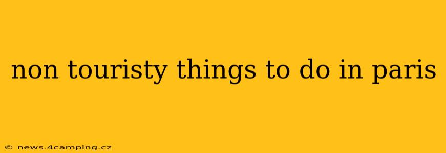 non touristy things to do in paris