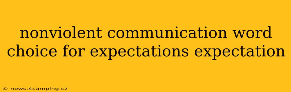 nonviolent communication word choice for expectations expectation
