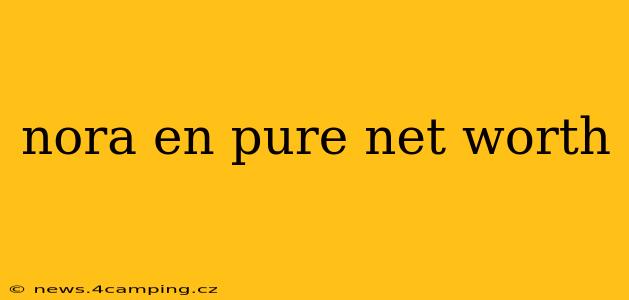 nora en pure net worth