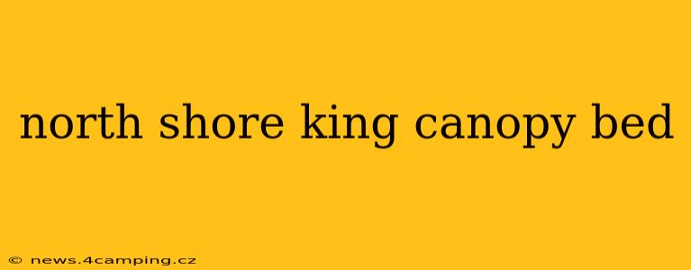 north shore king canopy bed