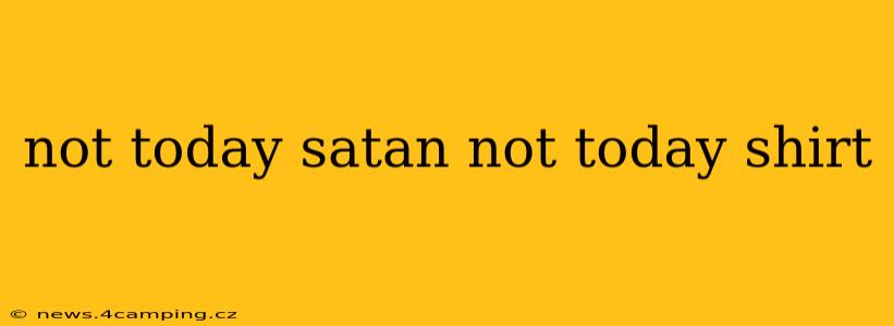 not today satan not today shirt
