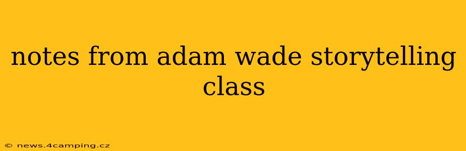 notes from adam wade storytelling class
