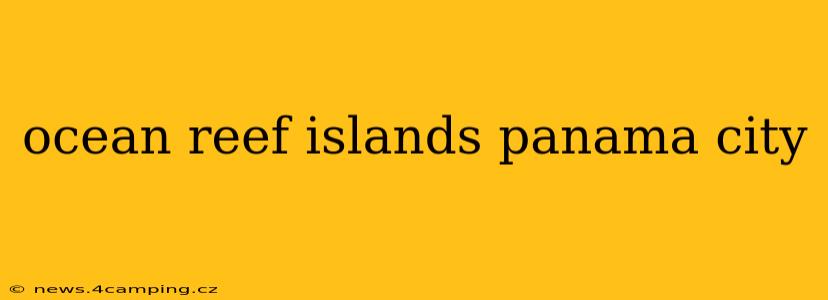 ocean reef islands panama city