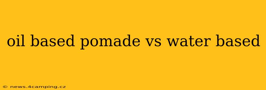 oil based pomade vs water based