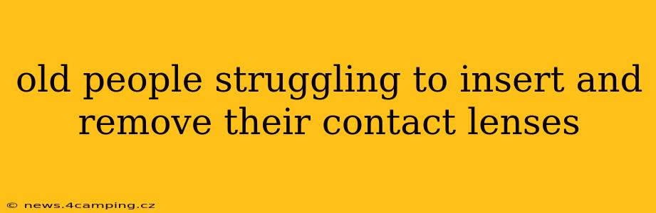 old people struggling to insert and remove their contact lenses