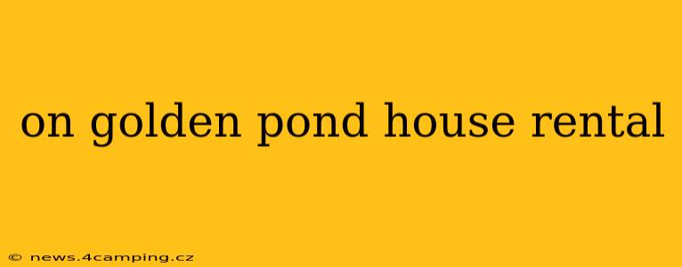 on golden pond house rental