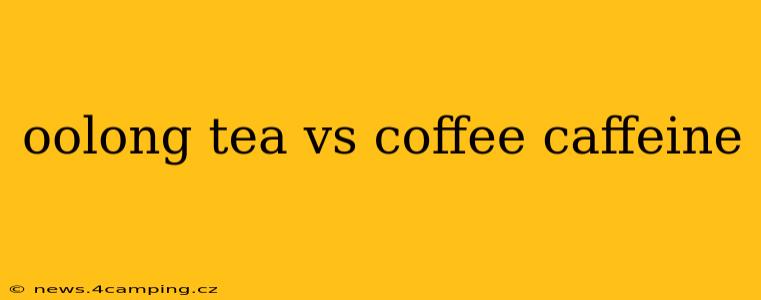 oolong tea vs coffee caffeine