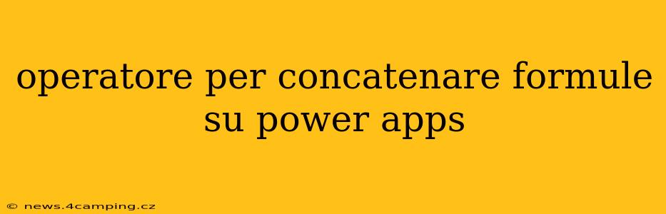 operatore per concatenare formule su power apps