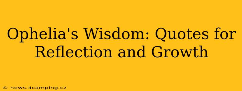 Ophelia's Wisdom: Quotes for Reflection and Growth