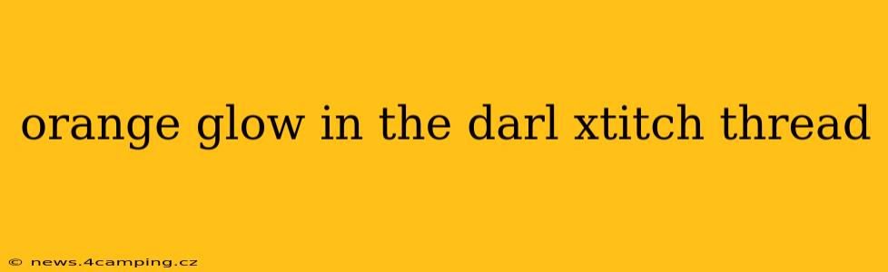orange glow in the darl xtitch thread