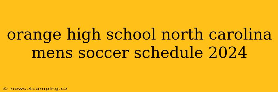 orange high school north carolina mens soccer schedule 2024