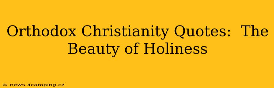 Orthodox Christianity Quotes:  The Beauty of Holiness