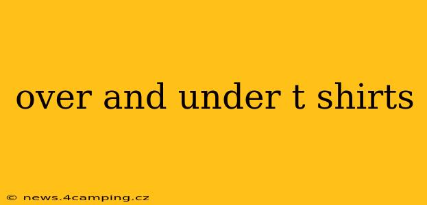 over and under t shirts