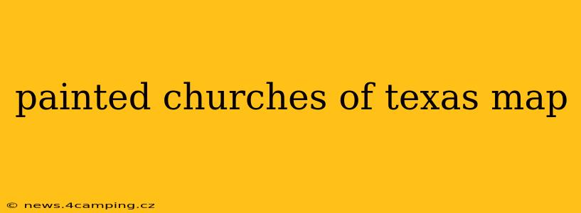 painted churches of texas map
