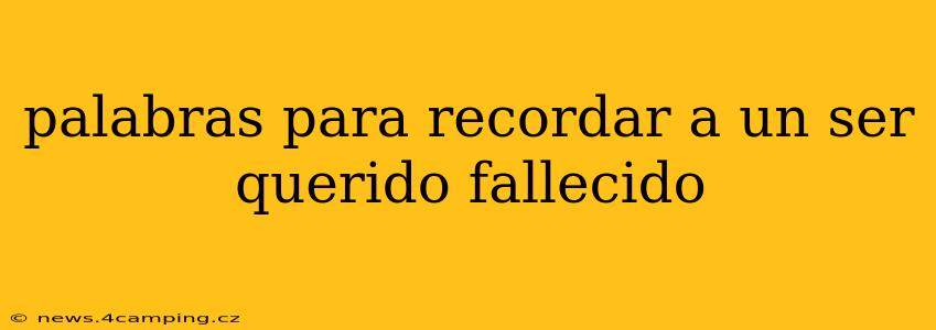 palabras para recordar a un ser querido fallecido