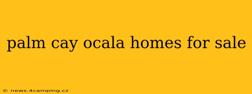 palm cay ocala homes for sale