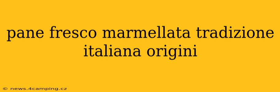 pane fresco marmellata tradizione italiana origini