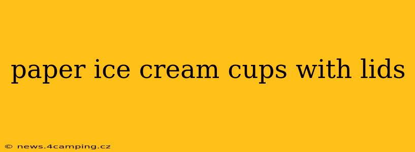 paper ice cream cups with lids