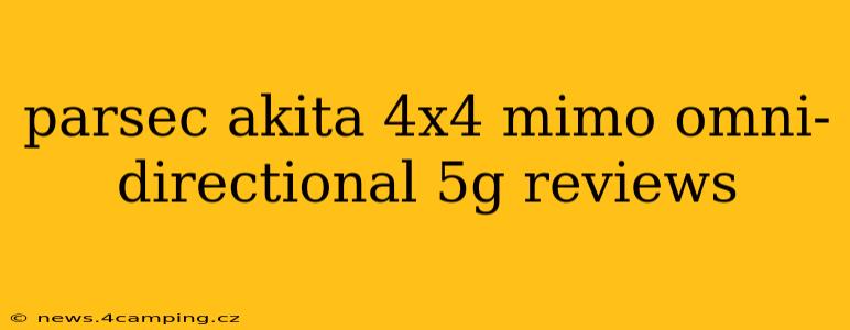 parsec akita 4x4 mimo omni-directional 5g reviews