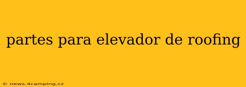 partes para elevador de roofing