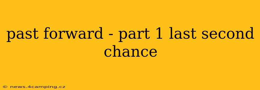 past forward - part 1 last second chance