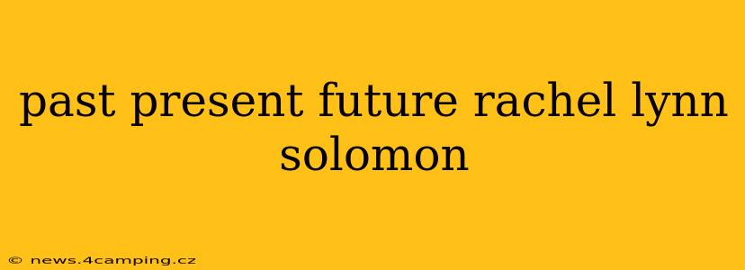 past present future rachel lynn solomon