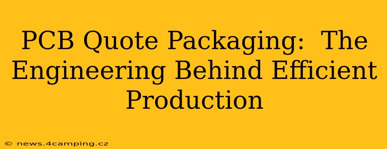 PCB Quote Packaging:  The Engineering Behind Efficient Production