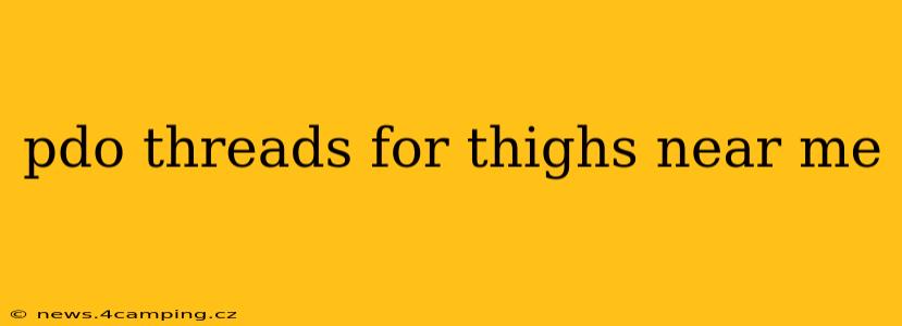 pdo threads for thighs near me