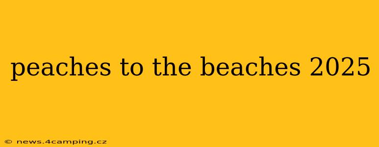 peaches to the beaches 2025