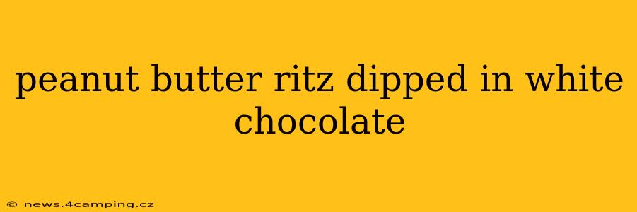 peanut butter ritz dipped in white chocolate