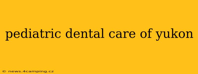 pediatric dental care of yukon