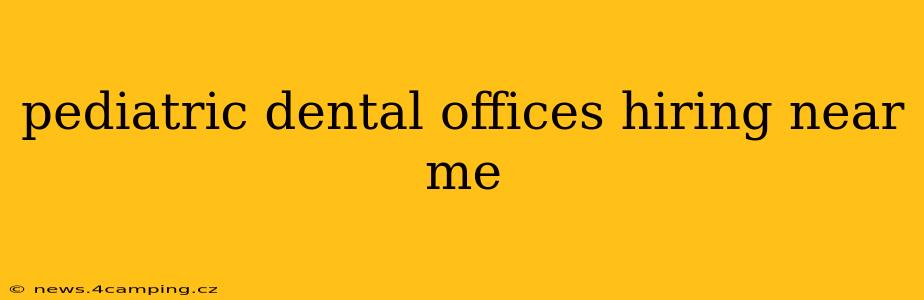 pediatric dental offices hiring near me
