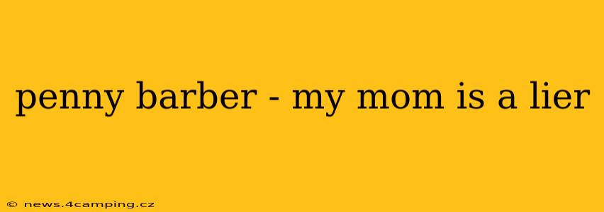 penny barber - my mom is a lier