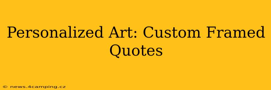 Personalized Art: Custom Framed Quotes