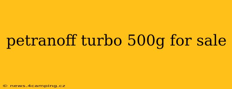 petranoff turbo 500g for sale