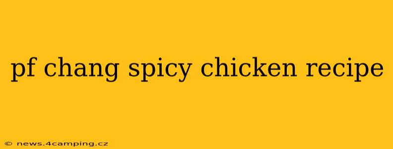 pf chang spicy chicken recipe