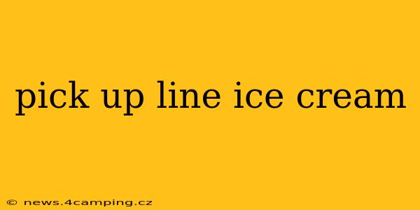 pick up line ice cream