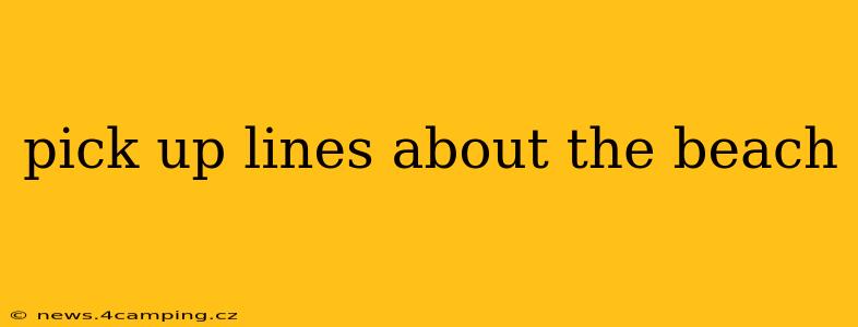 pick up lines about the beach