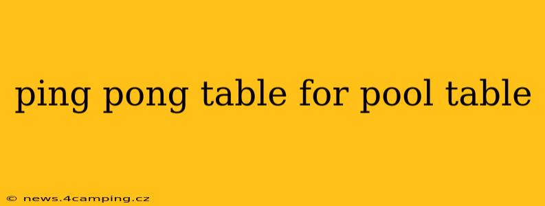 ping pong table for pool table